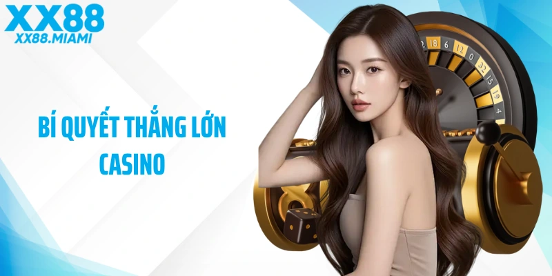 Chia Sẻ Bí Quyết Thắng Lớn Casino Mà Ít Người Chơi Biết Đến