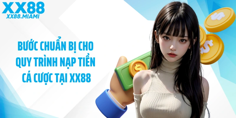 Bước chuẩn bị cho quy trình nạp tiền cá cược tại XX88