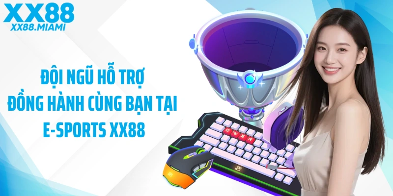 Đội ngũ hỗ trợ đồng hành cùng bạn tại E-sports XX88 